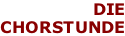 DIE CHORSTUNDE