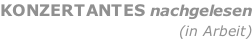 KONZERTANTES nachgelesen (in Arbeit)