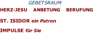 GEBETSRAUM  HERZ-JESU    Anbetung    Berufung   ST. ISIDOR ein Patron  IMPULSE für Sie