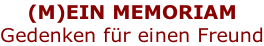 (M)EIN MEMORIAM Gedenken für einen Freund