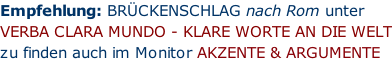 Empfehlung: BRÜCKENSCHLAG nach Rom unter VERBA CLARA MUNDO - KLARE WORTE AN DIE WELT zu finden auch im Monitor AKZENTE & ARGUMENTE